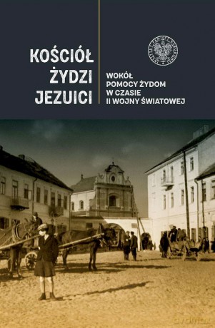 Kościół, Żydzi, Jezuici. Wokół pomocy Żydom w czasie II wojny światowej [KSIĄŻKA]
