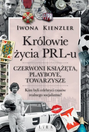 Królowie życia PRL-u. Czerwoni książęta, playboye, towarzysze - Iwona Kienzler [KSIĄŻKA]
