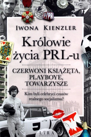 Królowie życia PRL-u. Czerwoni książęta, playboye, towarzysze - Iwona Kienzler [KSIĄŻKA]