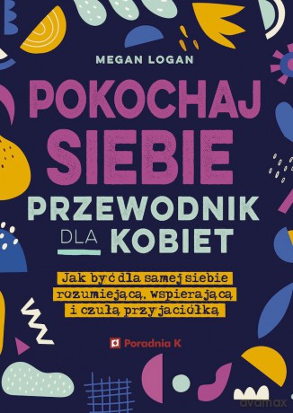 Pokochaj siebie. Przewodnik dla kobiet - Megan Logan [KSIĄŻKA]