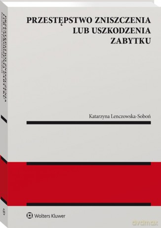 Przestępstwo zniszczenia lub uszkodzenia zabytku - Katarzyna Lenczowska-Soboń [KSIĄŻKA]