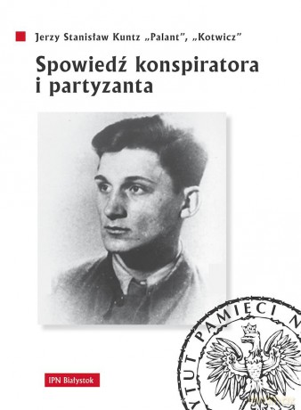 Spowiedź konspiratora i partyzanta - Kuntz Jerzy Stanisław "Palant", "Kotwicz" [KSIĄŻKA]