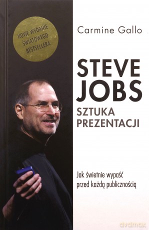 Steve Jobs. Sztuka prezentacji. Jak świetnie wypaść przed każdą publicznością - Carmine Gallo [KSIĄŻKA]