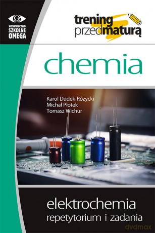 Trening przed maturą Chemia Elektrochemia Repetytorium i zadania - Karol Dudek Różycki, Michał Płotek, Tomasz Wichur [KSIĄŻKA]