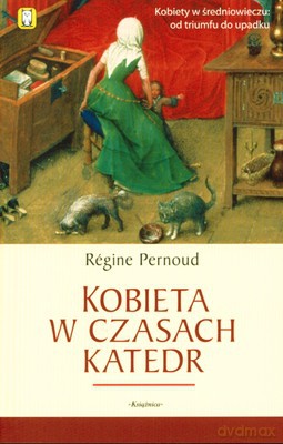Kobieta W Czasach Katedr (broszurowa) - Regine Pernoud [KSIĄŻKA]