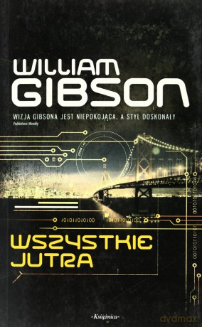 Wszystkie Jutra - William Gibson [KSIĄŻKA]