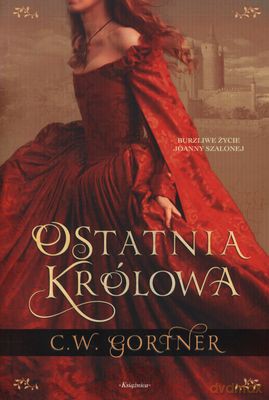 Ostatnia Królowa - C.W.Gortner [KSIĄŻKA]