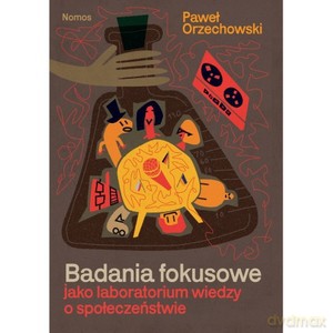 Badania fokusowe jako laboratorium wiedzy o społeczeństwie - Paweł Orzechowski [KSIĄŻKA]