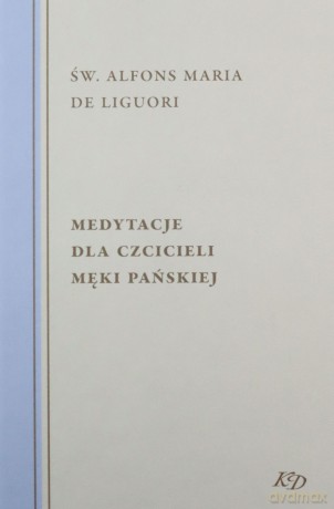 Medytacje Dla Czcicieli Męki Pańskiej - Alfons Maria de Liguori Św. [KSIĄŻKA]