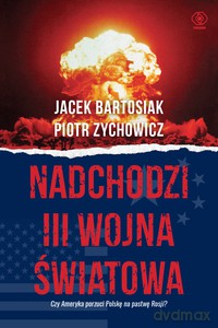 Nadchodzi III wojna światowa - Jacek Bartosiak, Piotr Zychowicz [KSIĄŻKA]