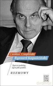 Ryszard Kapuściński. Życie w podróży, życie jako podróż. Rozmowy - Czesław Czapliński [KSIĄŻKA]