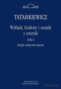 Wykłady, bruliony i notatki z estetyki (Tom 1) Zeszyty estetyczno - etyczne - Władysław Tatarkiewicz [KSIĄŻKA]