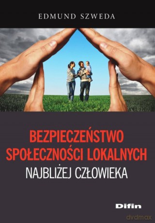 Bezpieczeństwo społeczności lokalnych najbliżej człowieka - Edmund Szweda [KSIĄŻKA]
