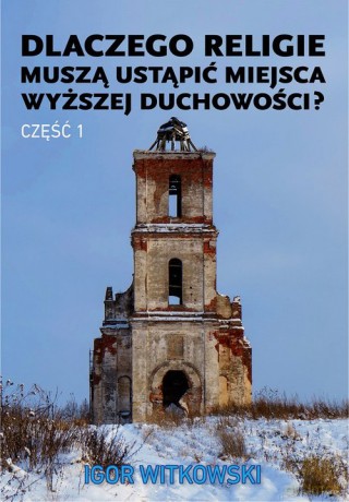 Dlaczego religie muszą ustąpić miejsca wyższej duchowości część 1 - Igor Witkowski [KSIĄŻKA]