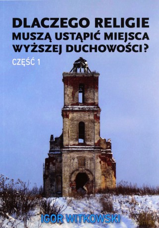 Dlaczego religie muszą ustąpić miejsca wyższej duchowości część 1 - Igor Witkowski [KSIĄŻKA]