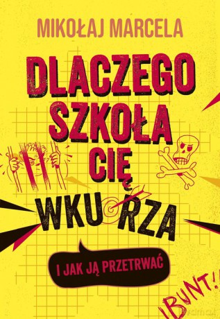 Dlaczego szkoła cię wkurza i jak ją przetrwać - Mikołaj Marcela [KSIĄŻKA]