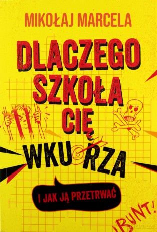 Dlaczego szkoła cię wkurza i jak ją przetrwać - Mikołaj Marcela [KSIĄŻKA]