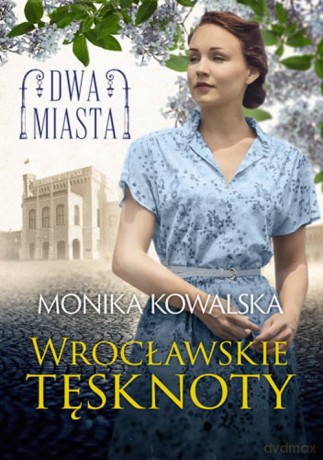 Dwa miasta Wrocławskie tęsknoty - Monika Kowalska [KSIĄŻKA]