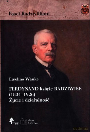 Ferdynand książę Radziwiłł (1834-1926) Życie i działalność - Ewelina Wanke [KSIĄŻKA]