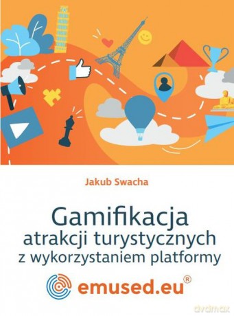 Gamifikacja atrakcji turystycznych z wykorzystaniem platformy emused.eu - Jakub Swacha [KSIĄŻKA]