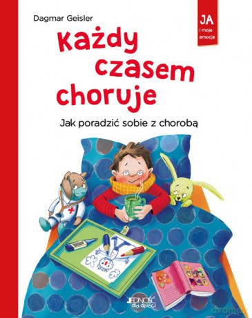 Każdy czasem choruje Jak poradzić sobie z chorobą - Dagmar Geisler [KSIĄŻKA]