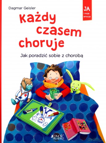 Każdy czasem choruje Jak poradzić sobie z chorobą - Dagmar Geisler [KSIĄŻKA]