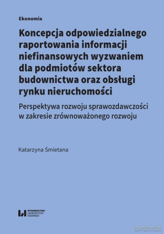Koncepcja odpowiedzialnego raportowania informacji niefinansowych wyzwaniem dla podmiotów sektora budowlanego - Katarzyna Śmietana [KSIĄŻKA]
