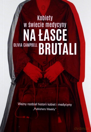 Na łasce brutali Kobiety w świecie medycyny - Olivia Campbell [KSIĄŻKA]