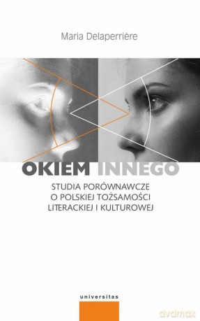 Okiem innego Studia porównawcze o polskiej tożsamości literackiej i kulturowej - Maria Delaperriere [KSIĄŻKA]