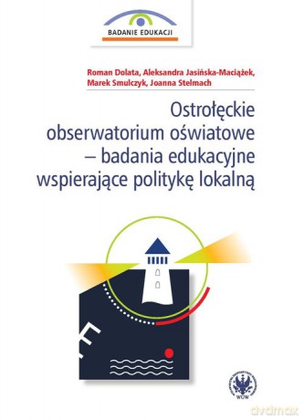 Ostrołęckie obserwatorium oświatowe - badania edukacyjne wspierające politykę lokalną - Roman Dolata, Aleksandra Jasińska-Maciążek [KSIĄŻKA]