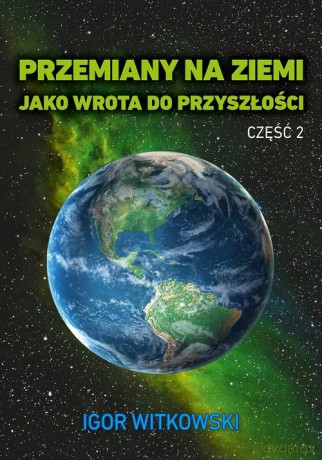 Przemiany na Ziemi jako wrota do przyszłości Część 2 - Igor Witkowski [KSIĄŻKA]