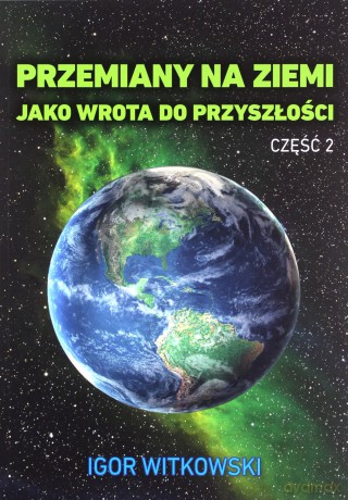 Przemiany na Ziemi jako wrota do przyszłości Część 2 - Igor Witkowski [KSIĄŻKA]