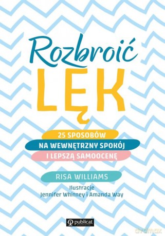 Rozbroić lęk. 25 sposobów na wewnętrzny spokój i lepszą samoocenę - Risa Williams [KSIĄŻKA]