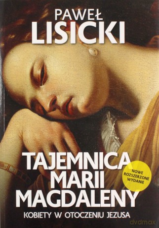 Tajemnica Marii Magdaleny Kobiety w otoczeniu Jezusa - Paweł Lisicki [KSIĄŻKA]