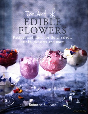 The Art of Edible Flowers - Rebecca Sullivan [KSIĄŻKA]