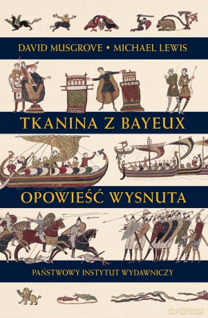 Tkanina z Bayeux Opowieść wysnuta - Michael Lewis, David Musgrove [KSIĄŻKA]