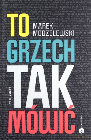To grzech tak mówić Trzy dramaty - Marek Modzelewski [KSIĄŻKA]