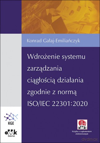 Wdrożenie systemu zarządzania ciągłością działania zgodnie z normą ISO/IEC 22301:2020 - Konrad Gałaj-Emiliańczyk [KSIĄŻKA]