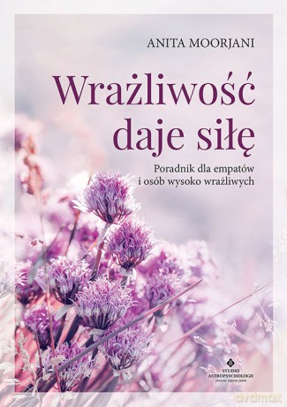 Wrażliwość daje siłę - Anita Moorjani [KSIĄŻKA]