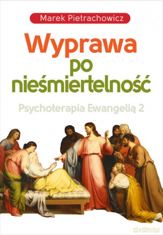 Wyprawa po nieśmiertelność Psychoterapia Ewangelią 2 - Marek Pietrachowicz [KSIĄŻKA]
