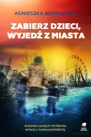 Zabierz dzieci, wyjedź z miasta - Agnieszka Bednarska [KSIĄŻKA]