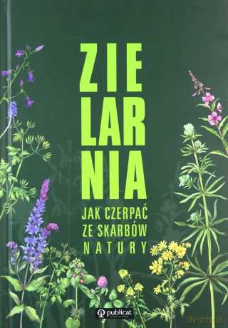 Zielarnia Jak czerpać ze skarbów natury [KSIĄŻKA]