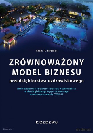 Zrównoważony model biznesu przedsiębiorstwa uzdrowiskowego - Adam R. Szromek [KSIĄŻKA]