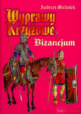 Wyprawy Krzyżowe Bizancjum - Andrzej Michałek [KSIĄŻKA]