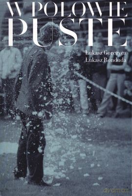 W Połowie Puste - Łukasz Gorczyca, Łukasz Ronduda [KSIĄŻKA]