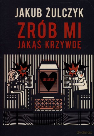 Zrób Mi Jakąś Krzywdę Wyd.2011 - Jakub Żulczyk [KSIĄŻKA]