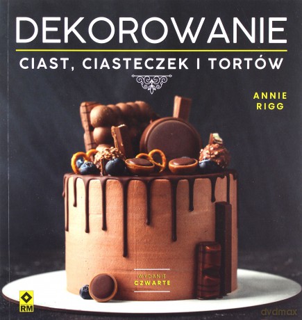 Dekorowanie ciast ciasteczek i tortów - Annie Rigg [KSIĄŻKA]