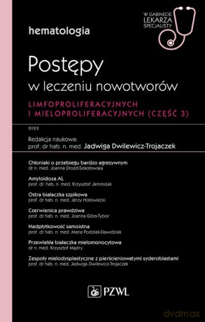 Hematologia. Postępy w leczeniu nowotworów limfoproliferacyjnych i mieloproliferacyjnych Część 3 - Jadwiga Dwilewicz-Trojaczek [KSIĄŻKA]