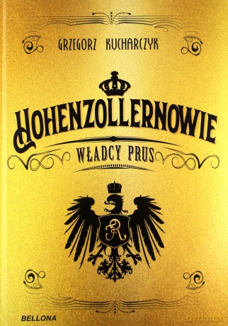 Hohenzollernowie Władcy Prus - Grzegorz Kucharczyk [KSIĄŻKA]