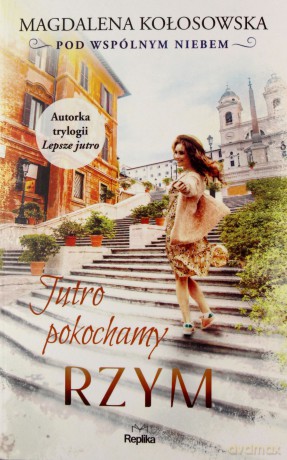Jutro pokochamy Rzym Pod wspólnym niebem - Magdalena Kołosowska [KSIĄŻKA]